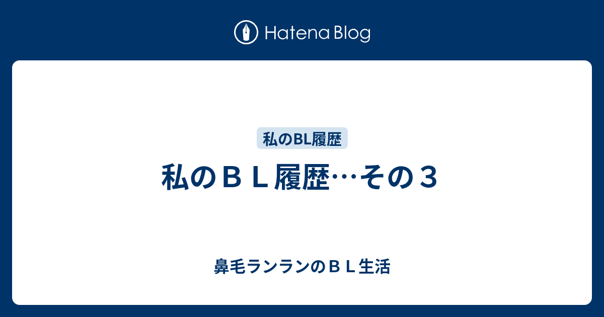 私のｂｌ履歴 その３ 鼻毛ランランのｂｌ生活