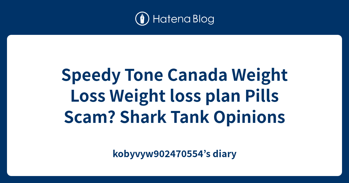 Speedy Tone Canada Weight Loss Weight loss plan Pills Scam? Shark Tank