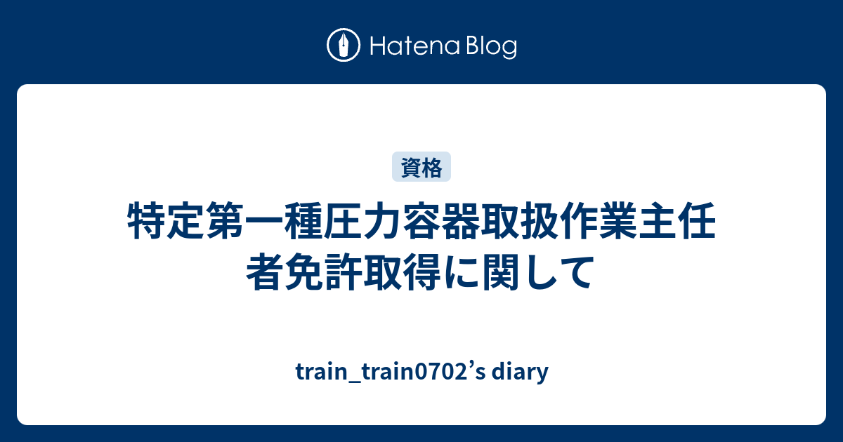 特定第一種圧力容器取扱作業主任者免許取得に関して Train Train0702 S Diary