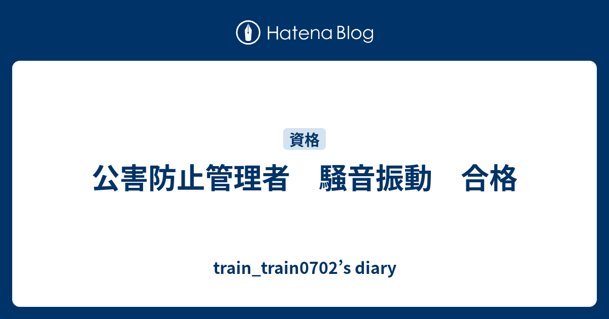 train_train0702’s diary  公害防止管理者　騒音振動　合格