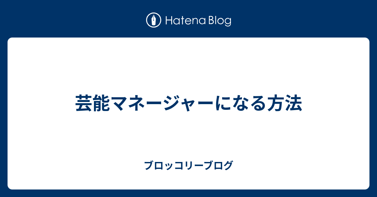 芸能マネージャーになる方法 ブロッコリーブログ