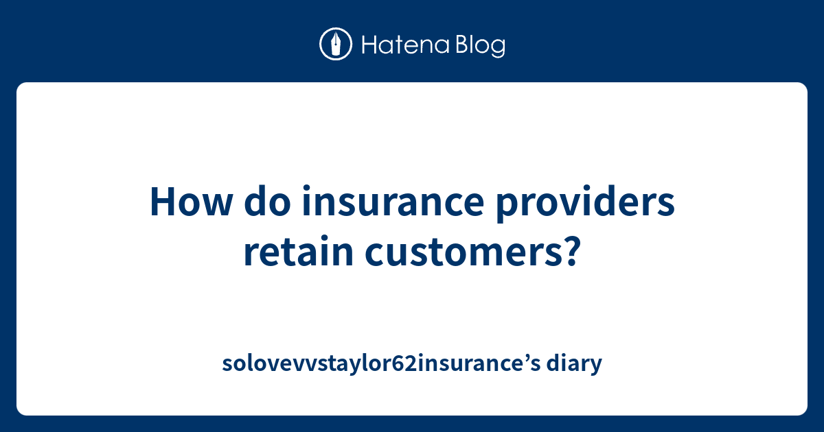 How do insurance providers retain customers ...