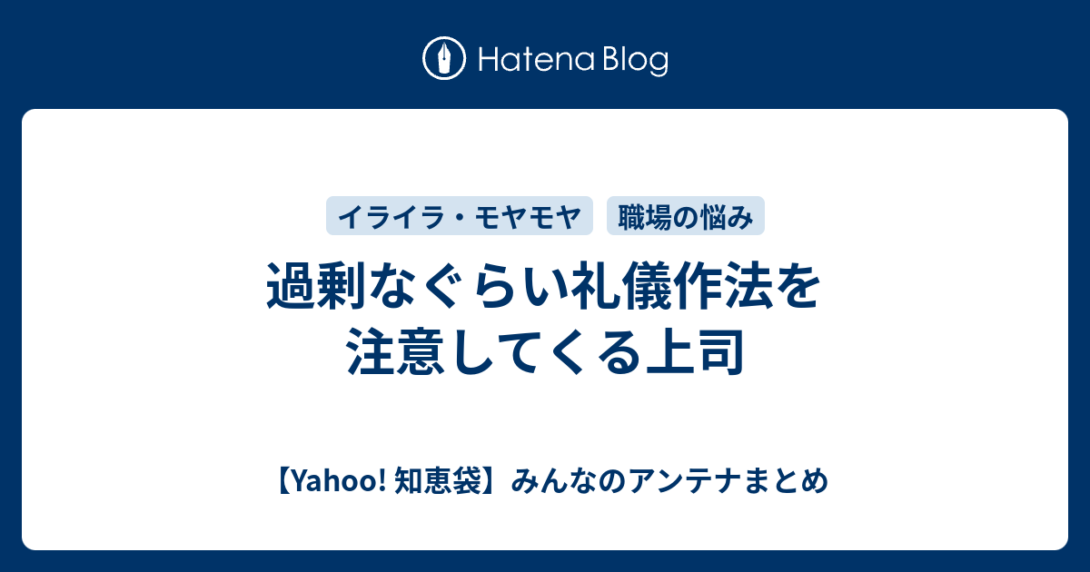 過剰なぐらい礼儀作法を注意してくる上司 Yahoo 知恵袋 みんなのアンテナまとめ