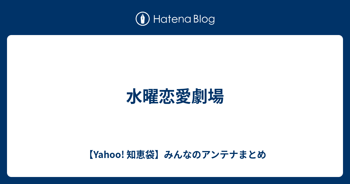水曜恋愛劇場 Yahoo 知恵袋 みんなのアンテナまとめ