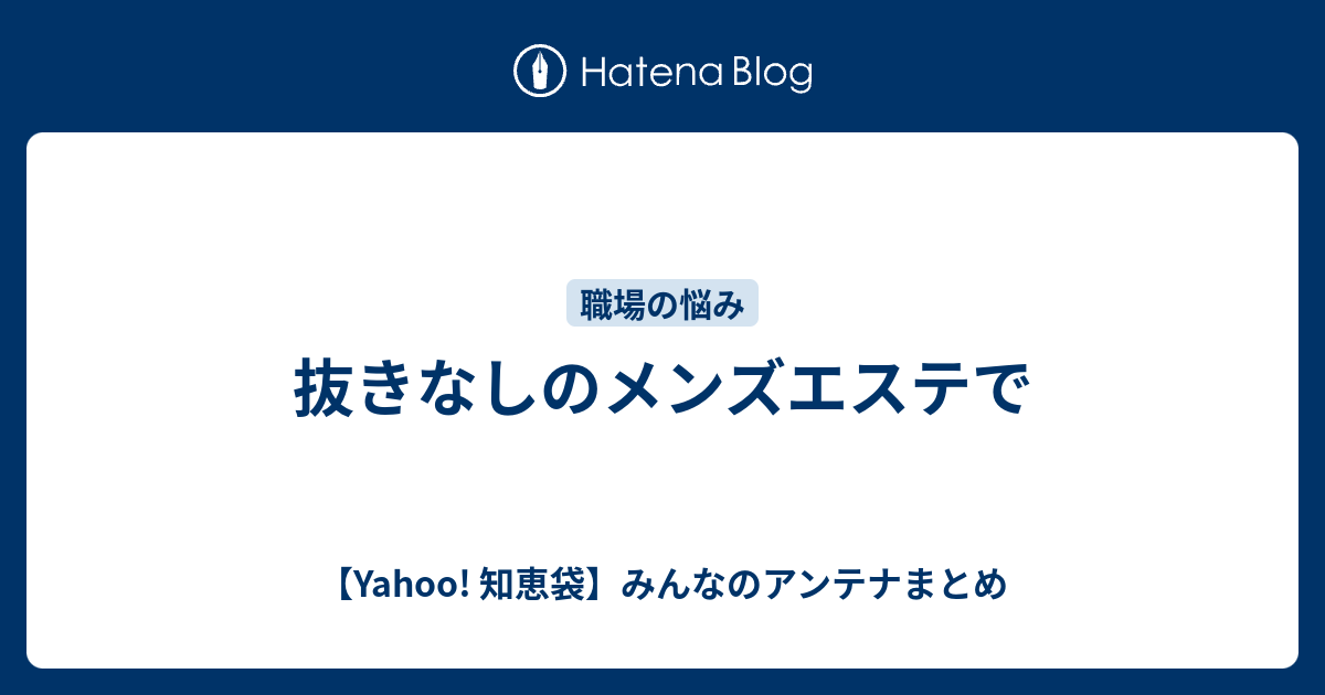 抜きなしのメンズエステで Yahoo 知恵袋 みんなのアンテナまとめ