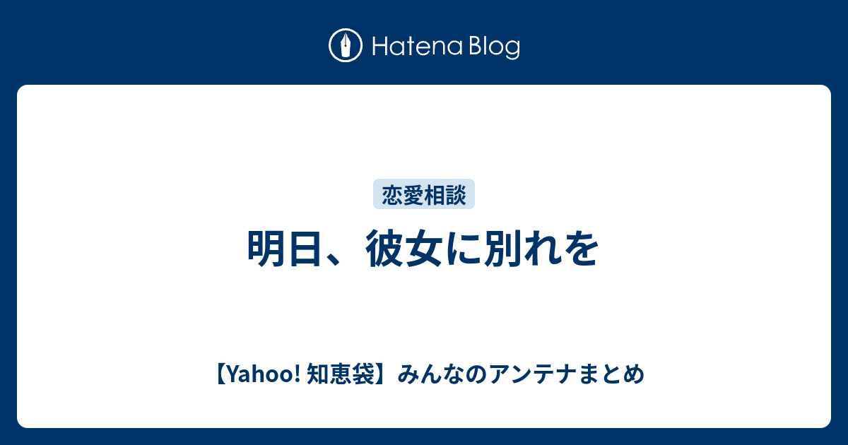 明日 彼女に別れを Yahoo 知恵袋 みんなのアンテナまとめ