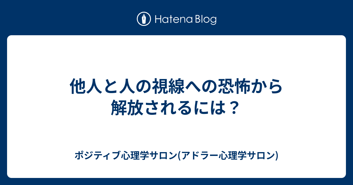 他人と人の視線への恐怖から解放されるには ポジティブ心理学サロン アドラー心理学サロン