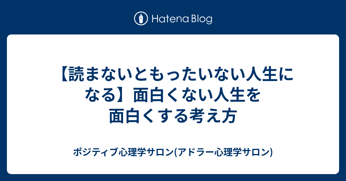 読まないともったいない人生になる 面白くない人生を面白くする考え方 ポジティブ心理学サロン アドラー心理学サロン