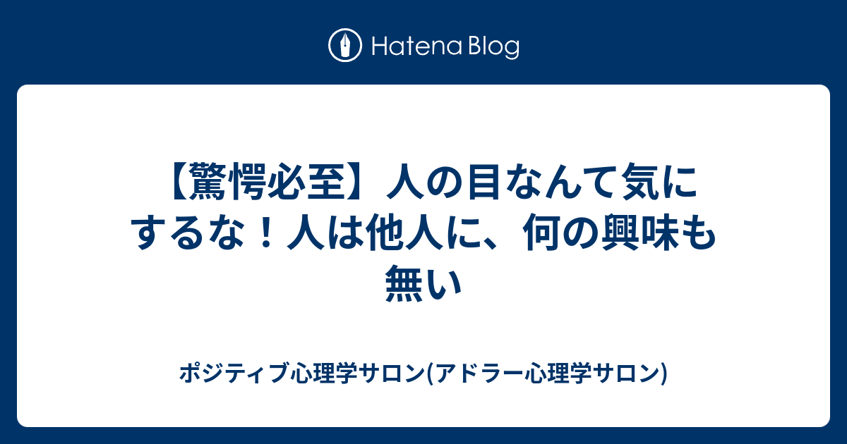 驚愕必至 人の目なんて気にするな 人は他人に 何の興味も無い ポジティブ心理学サロン アドラー心理学サロン