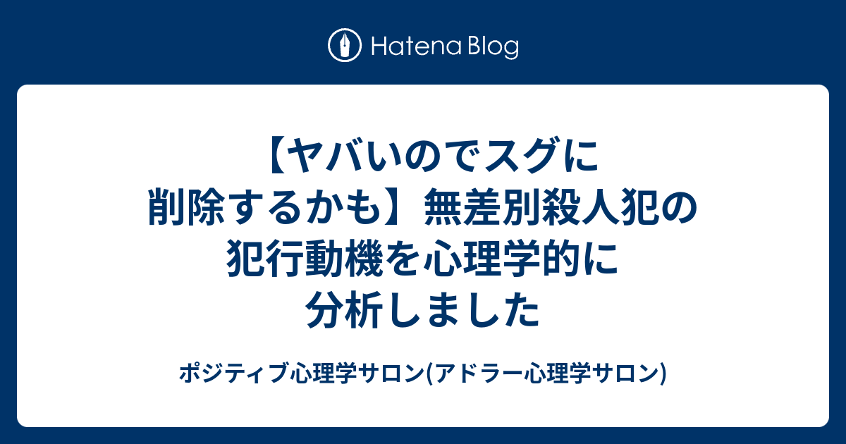 ヤバいのでスグに削除するかも 無差別殺人犯の犯行動機を心理学的に分析しました ポジティブ心理学サロン アドラー心理学サロン