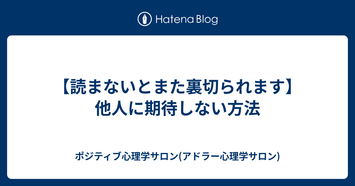 読まないとまた裏切られます 他人に期待しない方法 ポジティブ心理学サロン アドラー心理学サロン