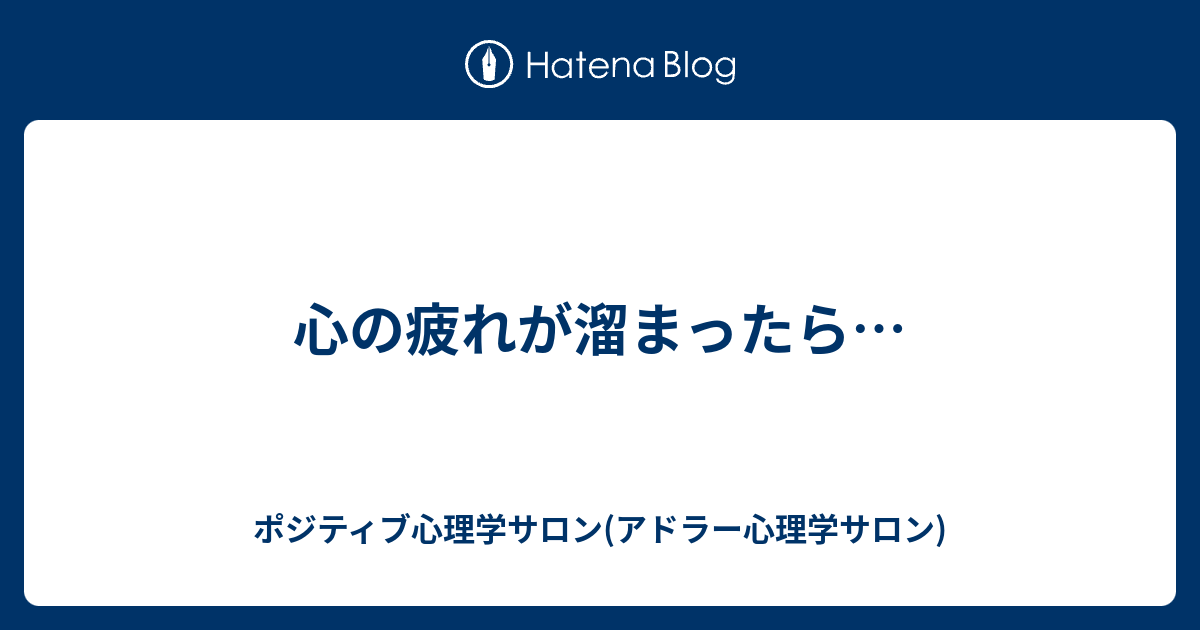 心の疲れが溜まったら ポジティブ心理学サロン アドラー心理学サロン