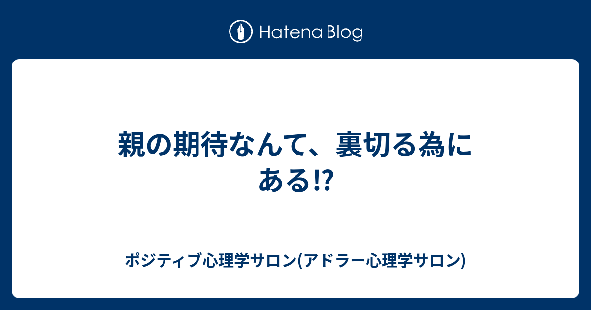 親の期待なんて 裏切る為にある ポジティブ心理学サロン アドラー心理学サロン