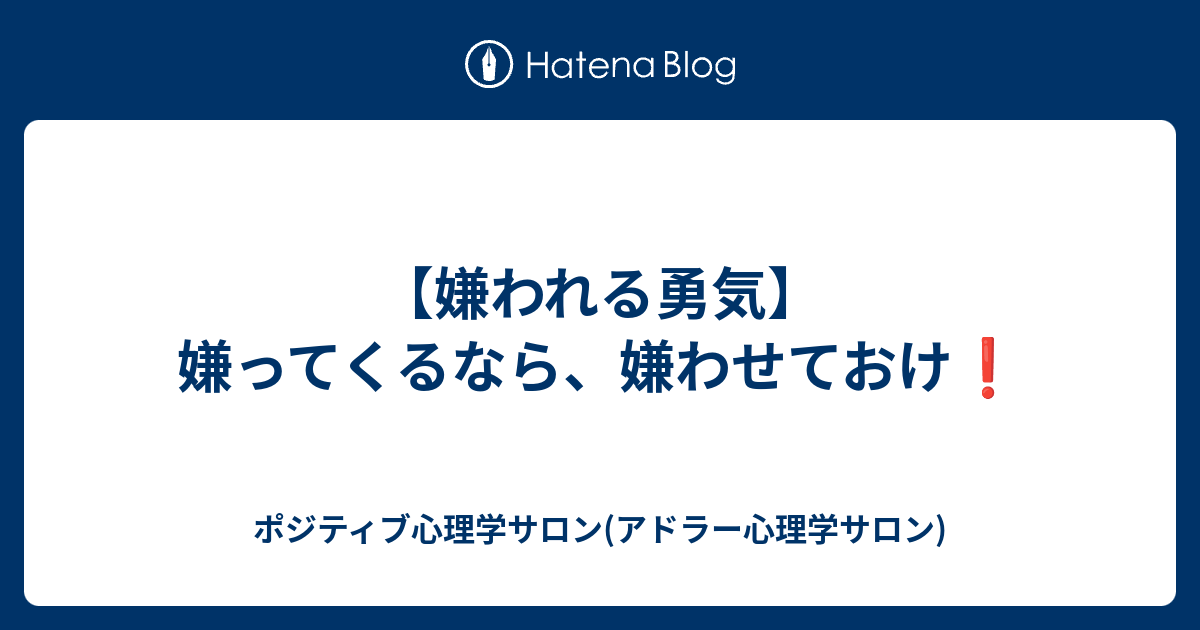 嫌われる勇気 嫌ってくるなら 嫌わせておけ ポジティブ心理学サロン アドラー心理学サロン