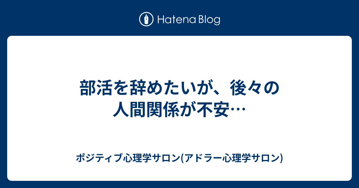 部活を辞めたいが 後々の人間関係が不安 ポジティブ心理学サロン アドラー心理学サロン