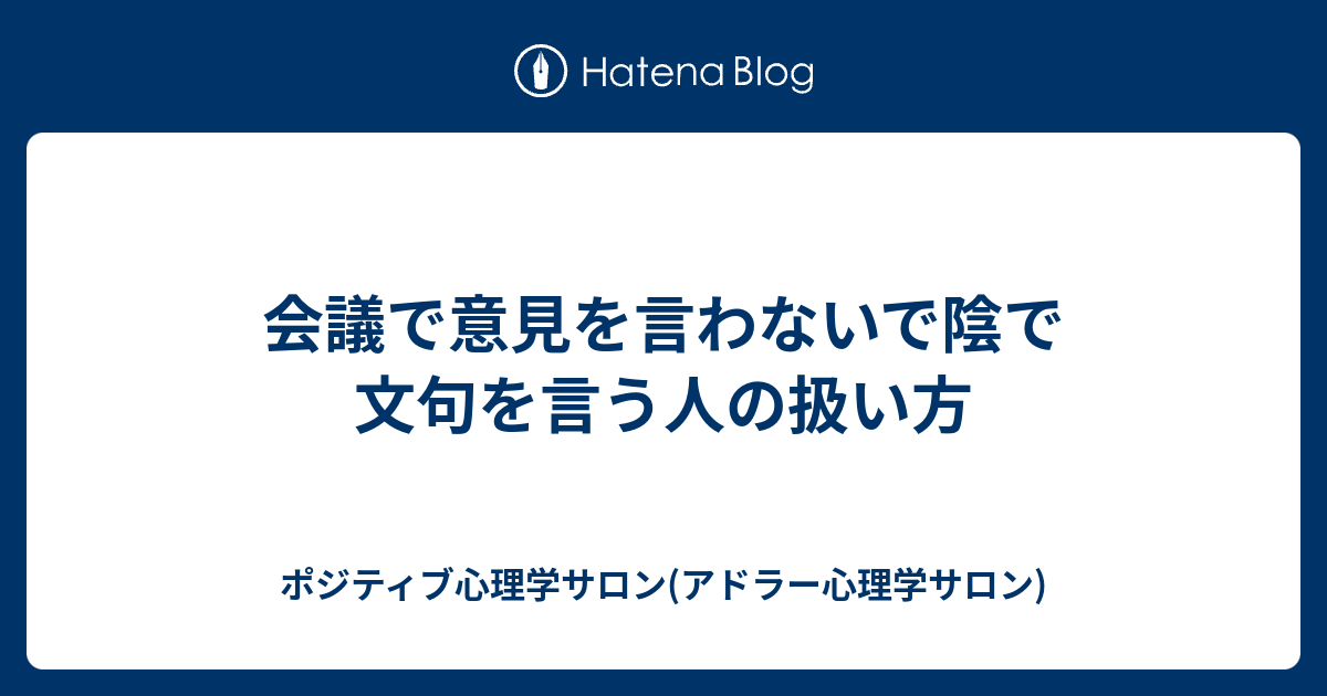 会議で意見を言わないで陰で文句を言う人の扱い方 ポジティブ心理学サロン アドラー心理学サロン