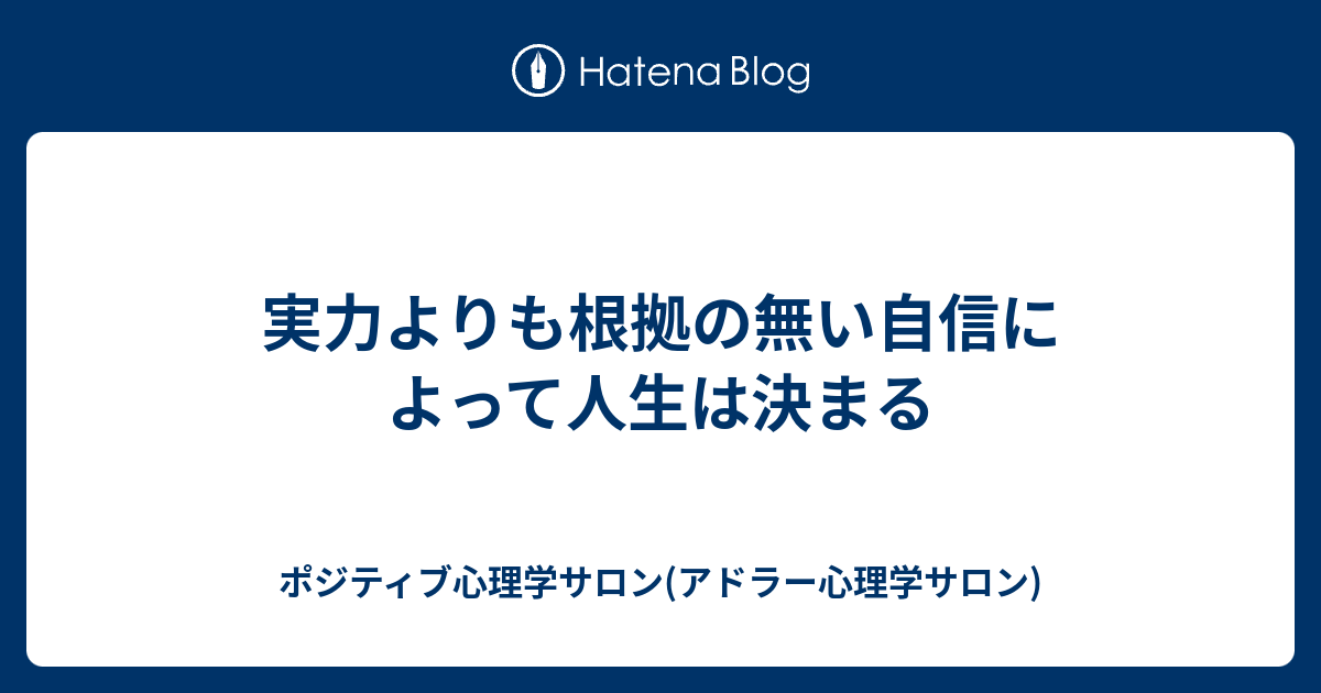 実力よりも根拠の無い自信によって人生は決まる ポジティブ心理学サロン アドラー心理学サロン