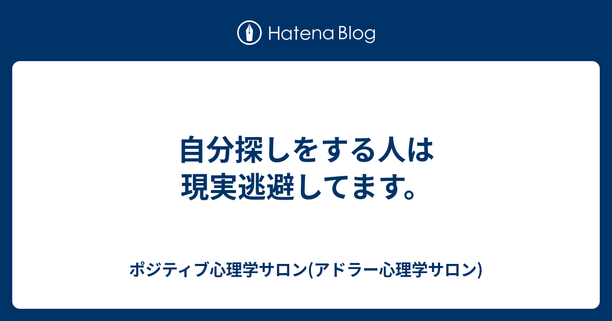 自分探しをする人は現実逃避してます ポジティブ心理学サロン アドラー心理学サロン