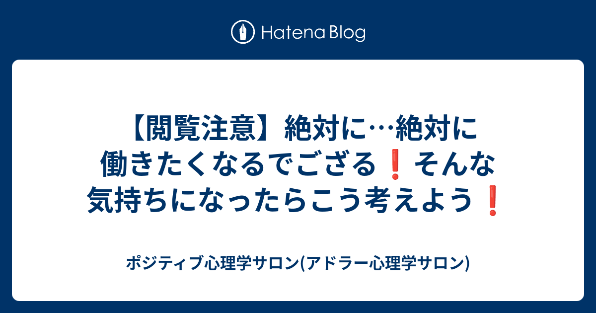 閲覧注意 絶対に 絶対に働きたくなるでござる そんな気持ちになったらこう考えよう ポジティブ心理学サロン アドラー心理学サロン