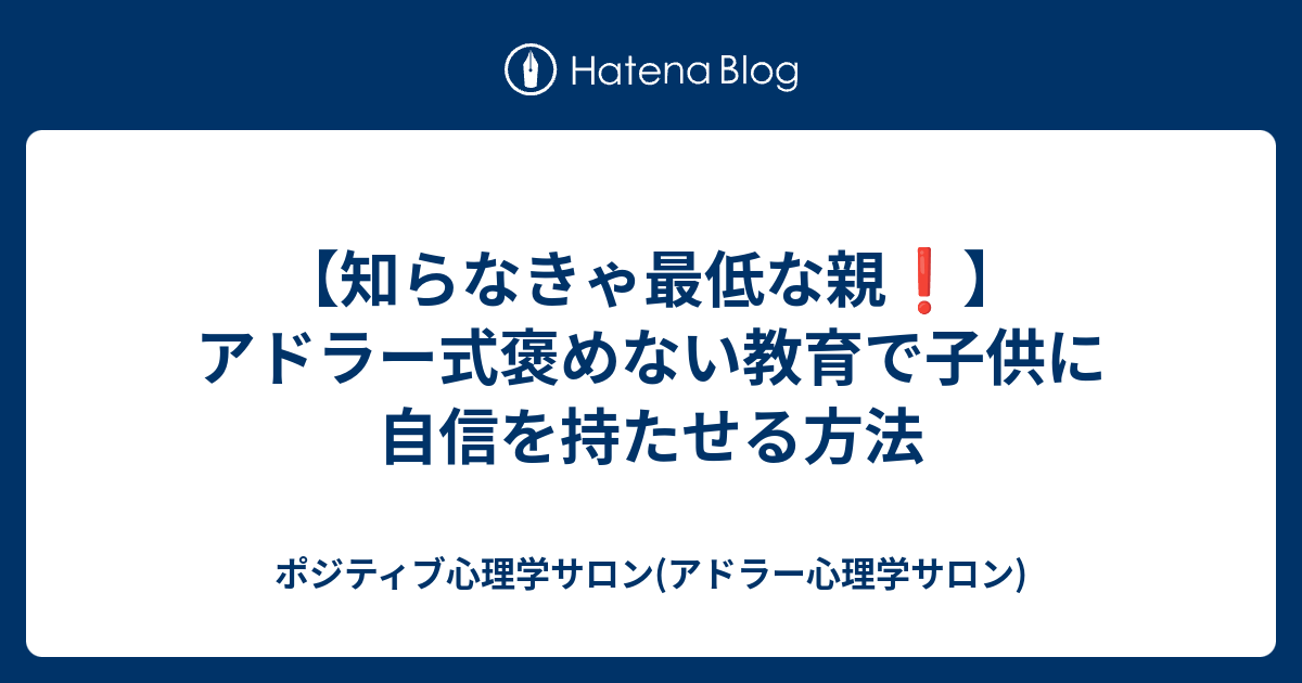 知らなきゃ最低な親 アドラー式褒めない教育で子供に自信を持たせる方法 ポジティブ心理学サロン アドラー心理学サロン