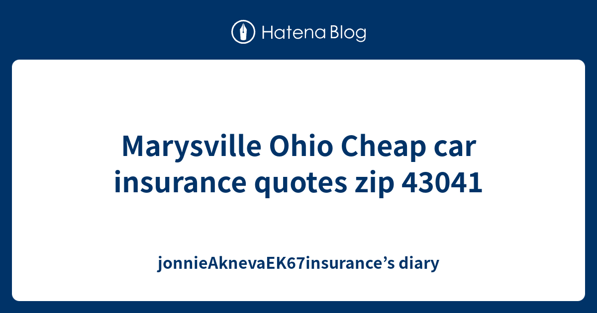 Marysville Ohio Cheap car insurance quotes zip 43041