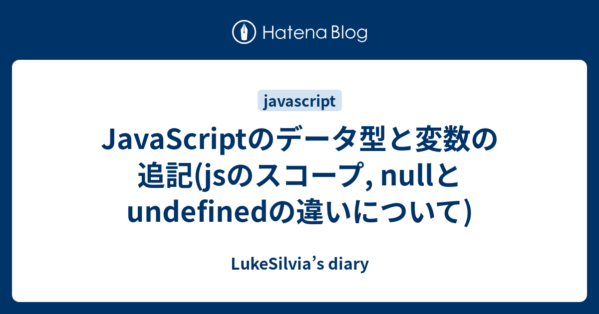 Javascriptのデータ型と変数の追記 Jsのスコープ Nullとundefinedの違いについて Lukesilvia S Diary