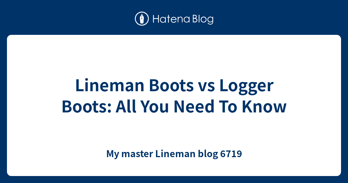 Lineman Boots vs Logger Boots All You Need To Know My master Lineman
