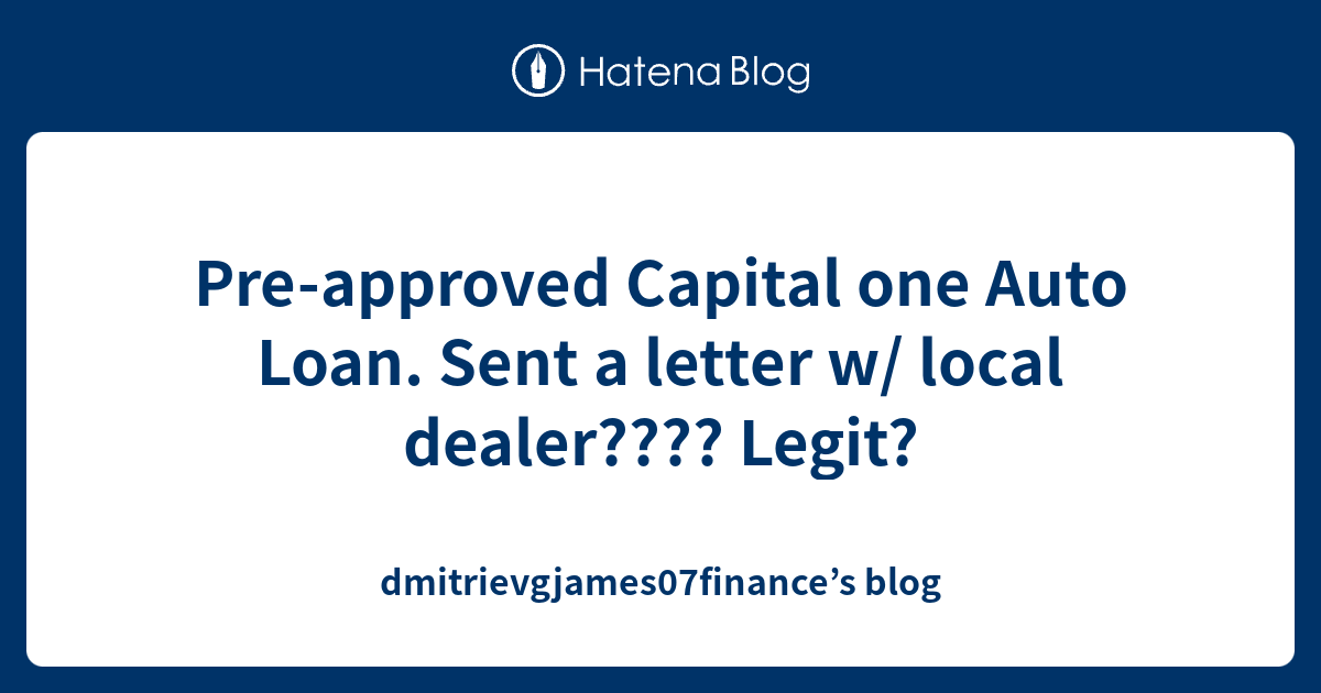 Preapproved Capital one Auto Loan. Sent a letter w/ local dealer