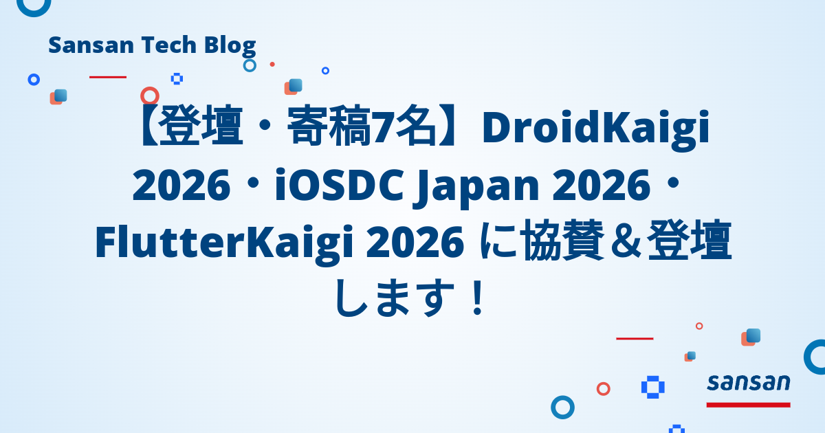 【登壇・寄稿7名】DroidKaigi 2026・iOSDC Japan 2026・FlutterKaigi 2026 に協賛＆登壇します！ | Sansan Tech Blog