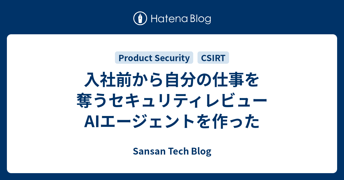入社前から自分の仕事を奪うセキュリティレビューAIエージェントを作った - Sansan Tech Blog