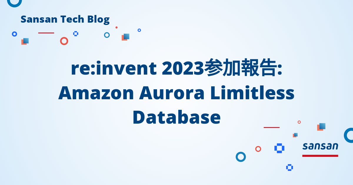re:invent 2023参加報告: Amazon Aurora Limitless Database - Sansan Tech Blog