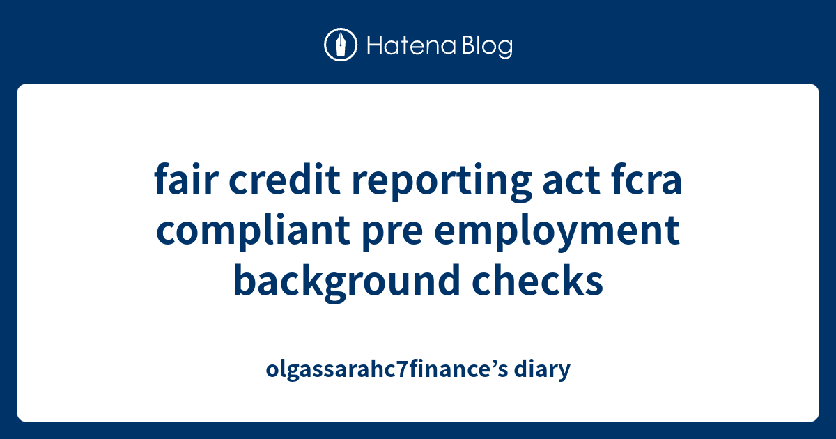 fair credit reporting act fcra compliant pre employment background