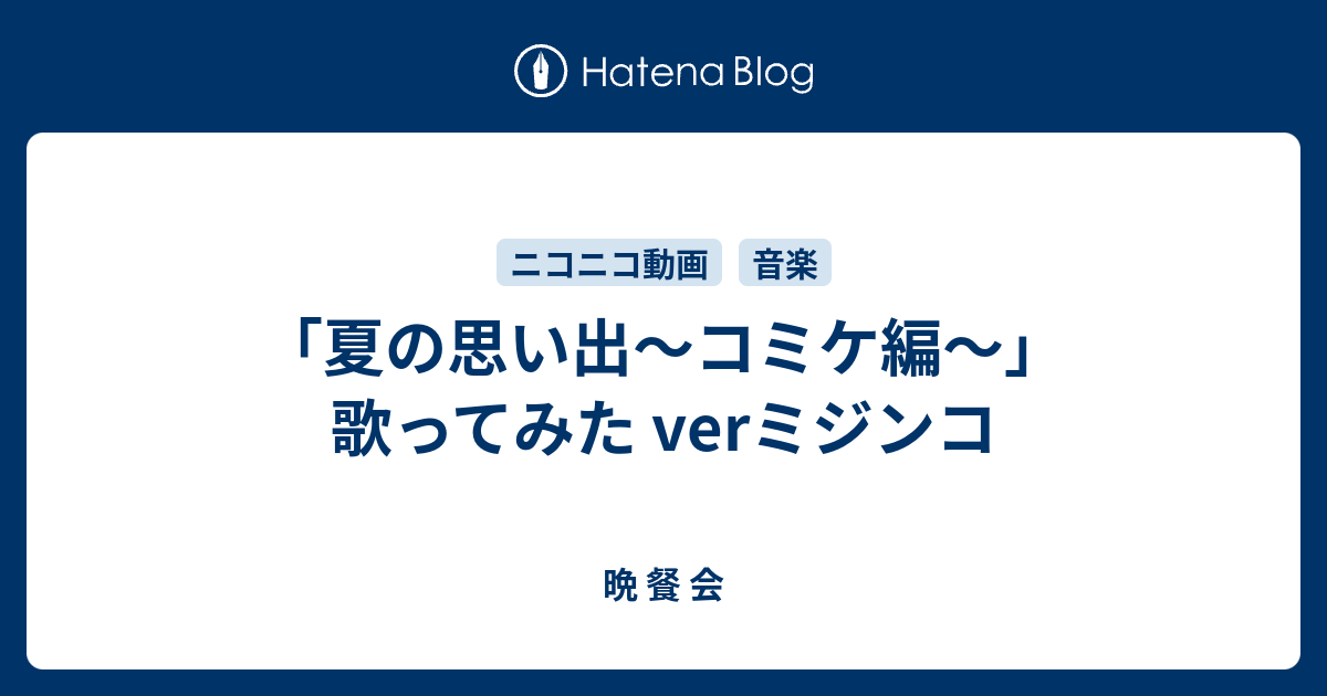 夏の思い出 コミケ編 歌ってみた Verミジンコ 晩 餐 会