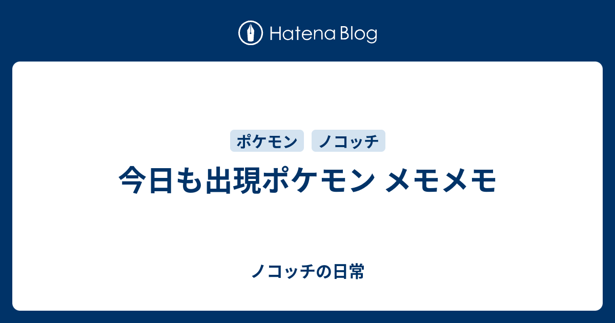 今日も出現ポケモン メモメモ ノコッチの日常