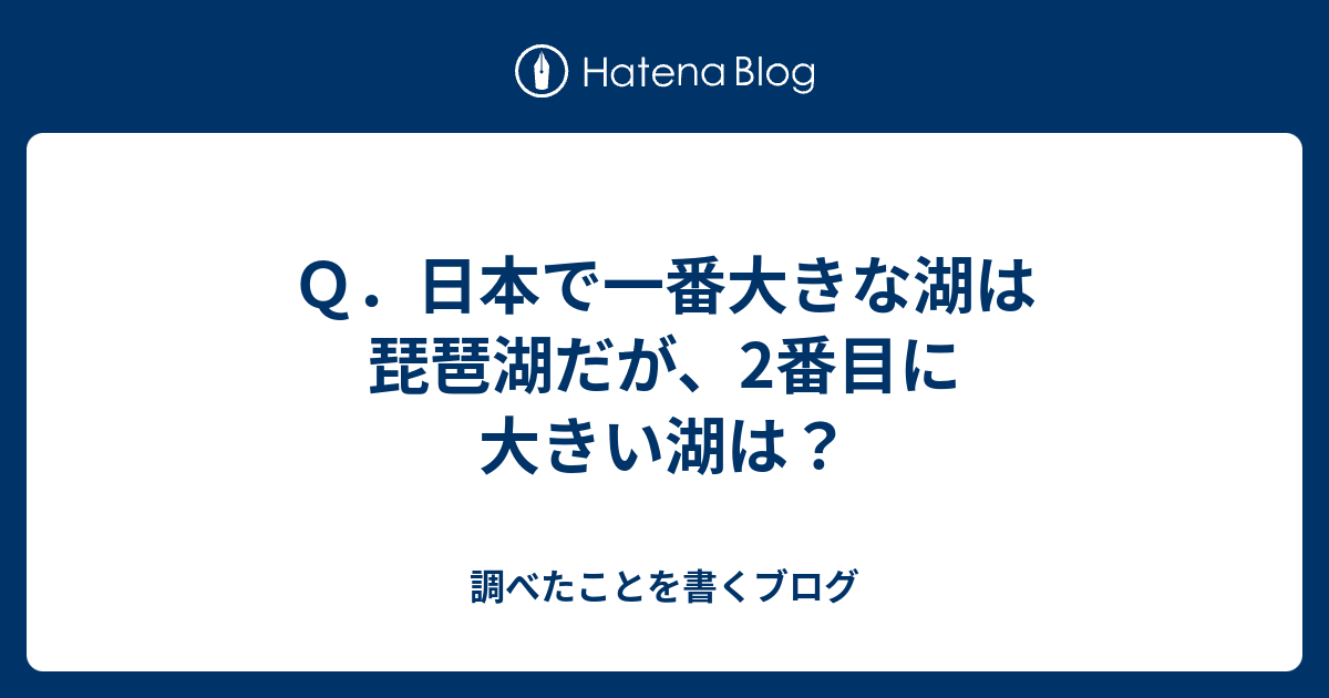 ｑ 日本で一番大きな湖は琵琶湖だが 2番目に大きい湖は 調べたことを書くブログ