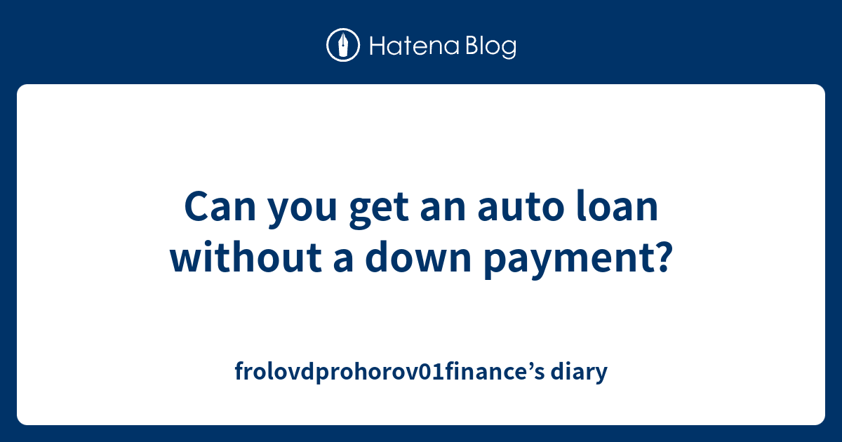 can-you-get-an-auto-loan-without-a-down-payment