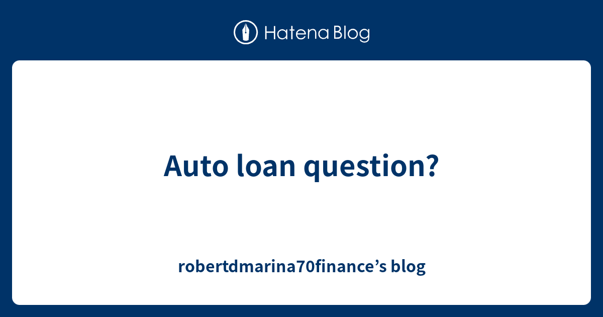 Auto loan question? - robertdmarina70finance’s blog