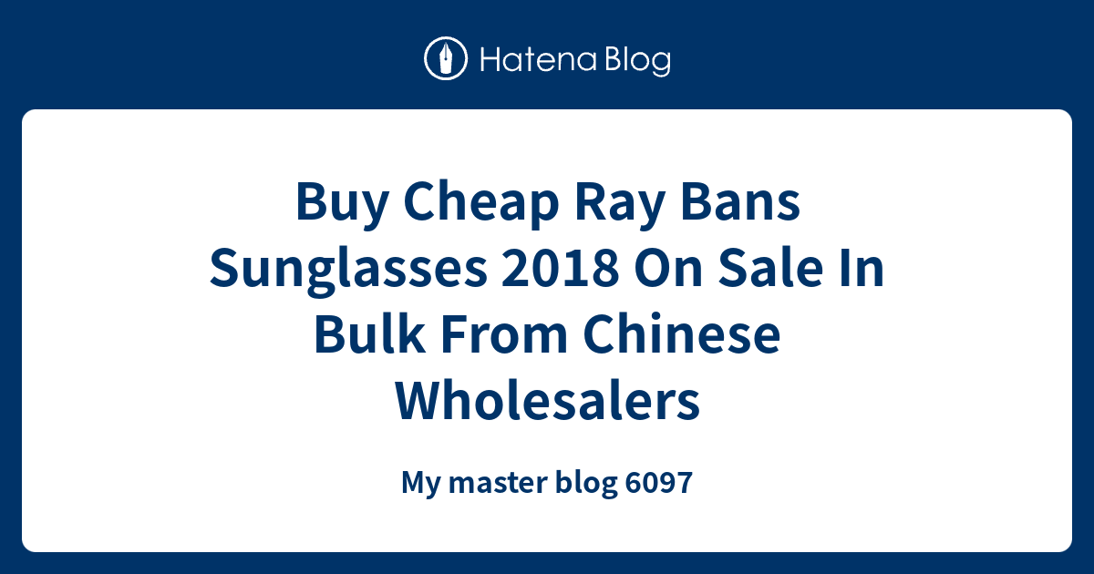 Buy Cheap Ray Bans Sunglasses 2018 On Sale In Bulk From Chinese