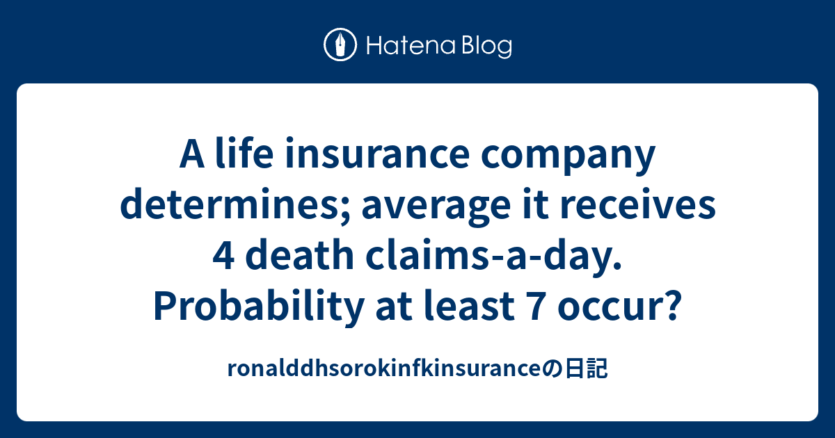 A life insurance company determines; average it receives 4 death claims ...