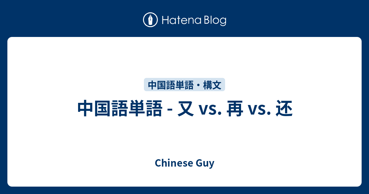 中国語単語 - 又 vs. 再 vs. 还 - Chinese Guy