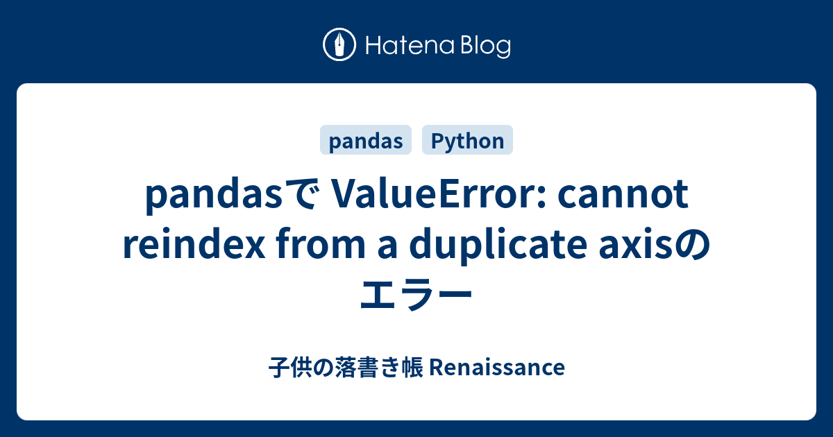 Pandasで Valueerror: Cannot Reindex From A Duplicate Axisのエラー - 子供の落書き帳  Renaissance