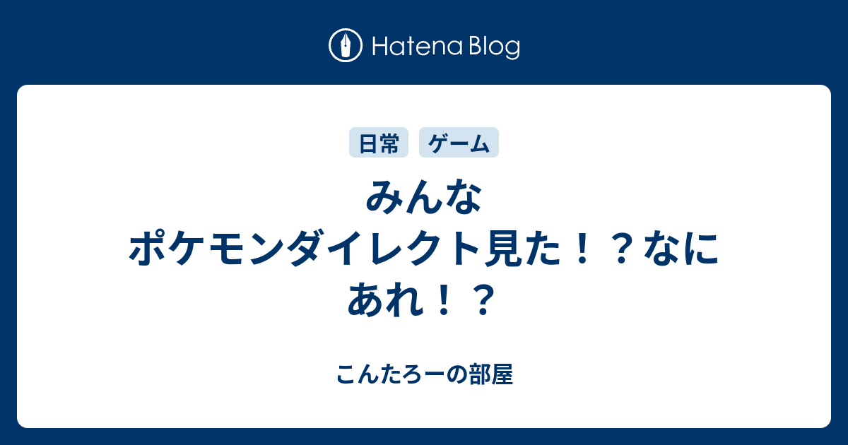 みんなポケモンダイレクト見た なにあれ こんたろーの部屋