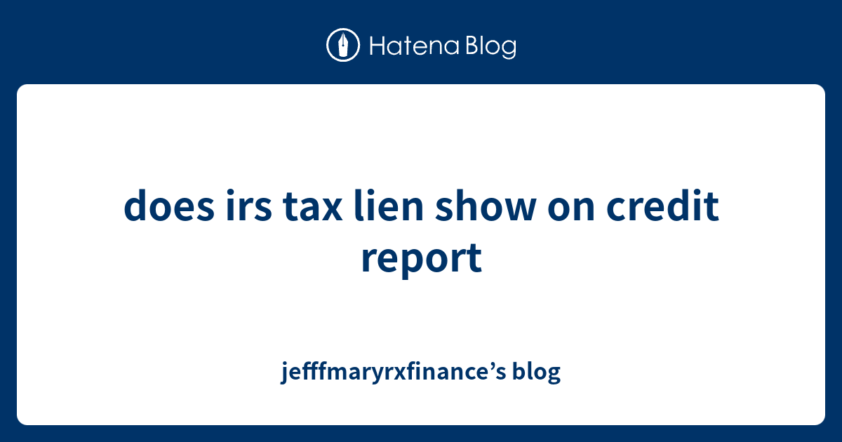 does-irs-tax-lien-show-on-credit-report-jefffmaryrxfinance-s-blog