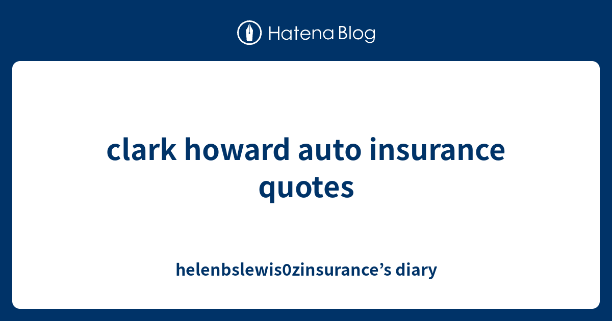clark howard auto insurance quotes helenbslewis0zinsurance’s diary