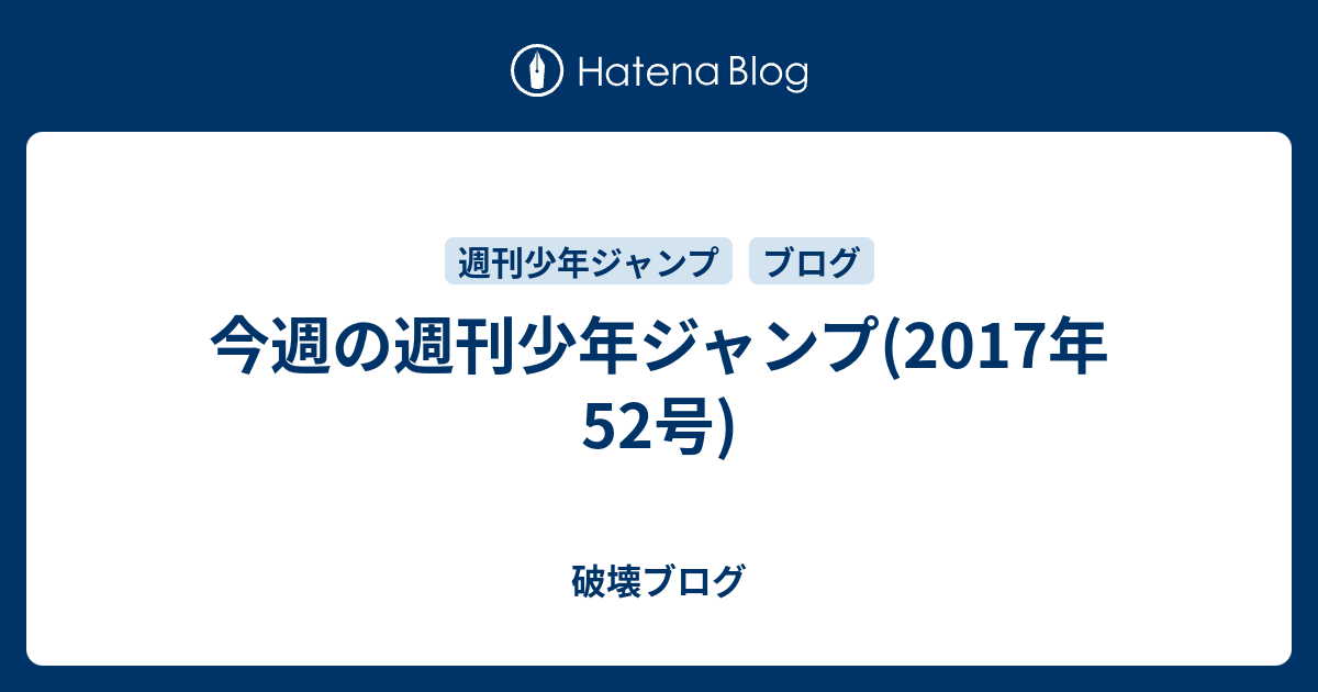 今週の週刊少年ジャンプ 17年52号 破壊くんのブログ