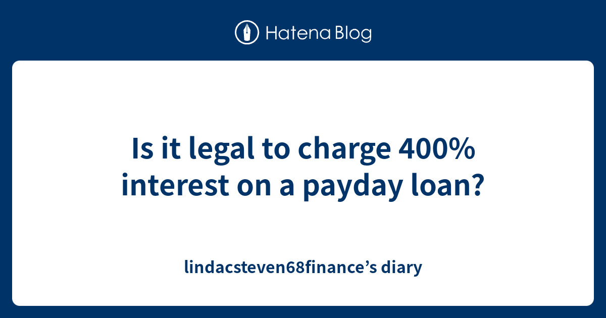 is-it-legal-to-charge-400-interest-on-a-payday-loan