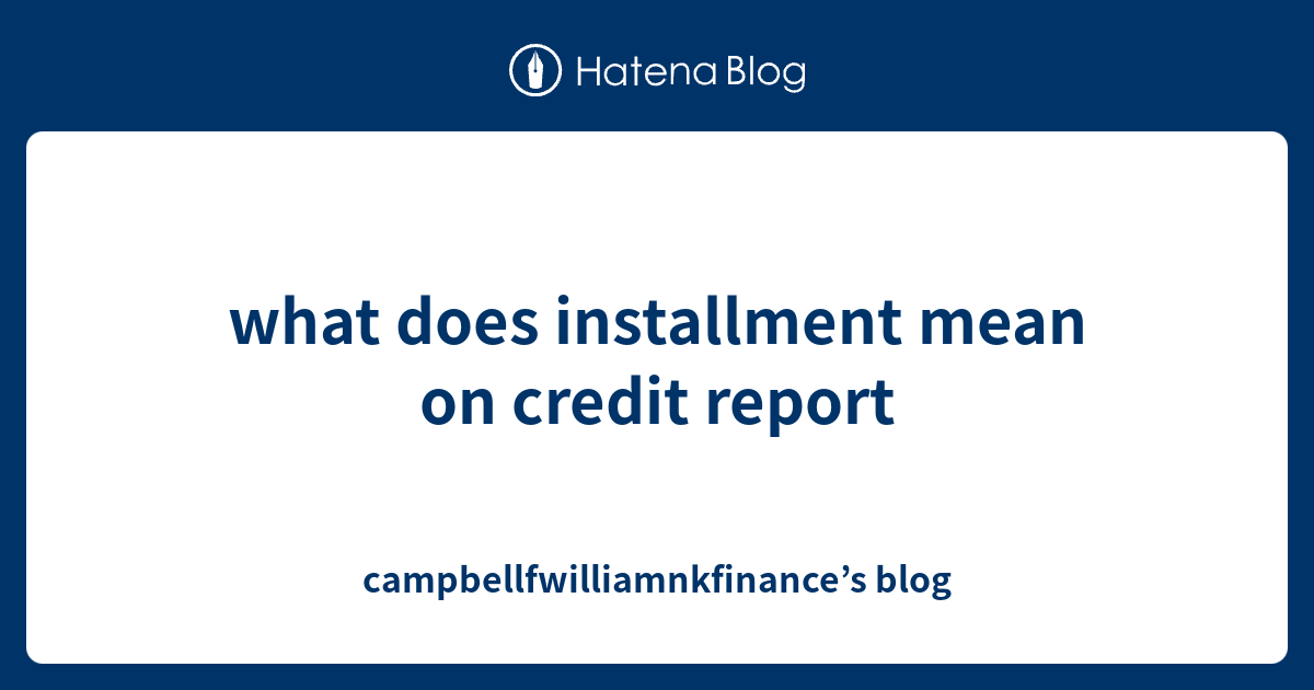 what-does-installment-mean-on-credit-report-campbellfwilliamnkfinance