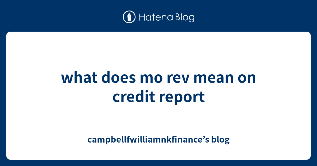 what-does-mo-rev-mean-on-credit-report-campbellfwilliamnkfinance-s-blog