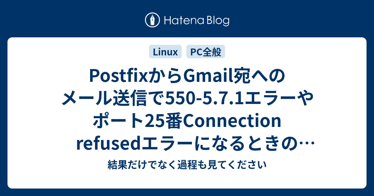 Postfixからgmail宛へのメール送信で550 5 7 1エラーやポート25番connection Refusedエラーになるときの対処法 Centos 結果だけでなく過程も見てください