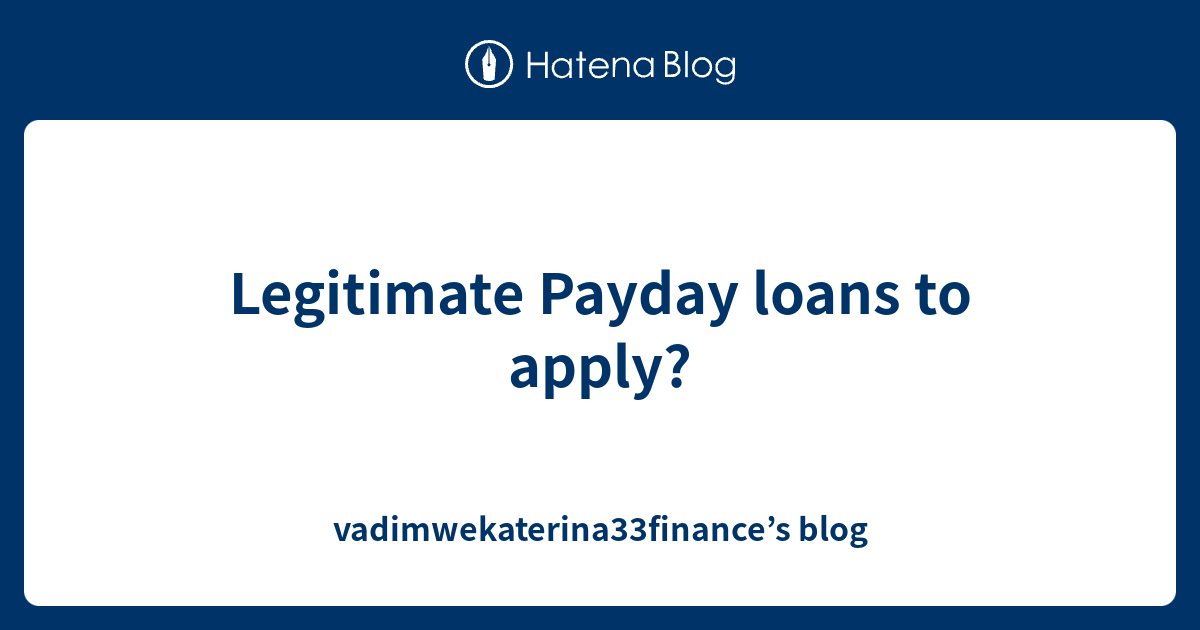 Legitimate Payday loans to apply? vadimwekaterina33finance’s blog